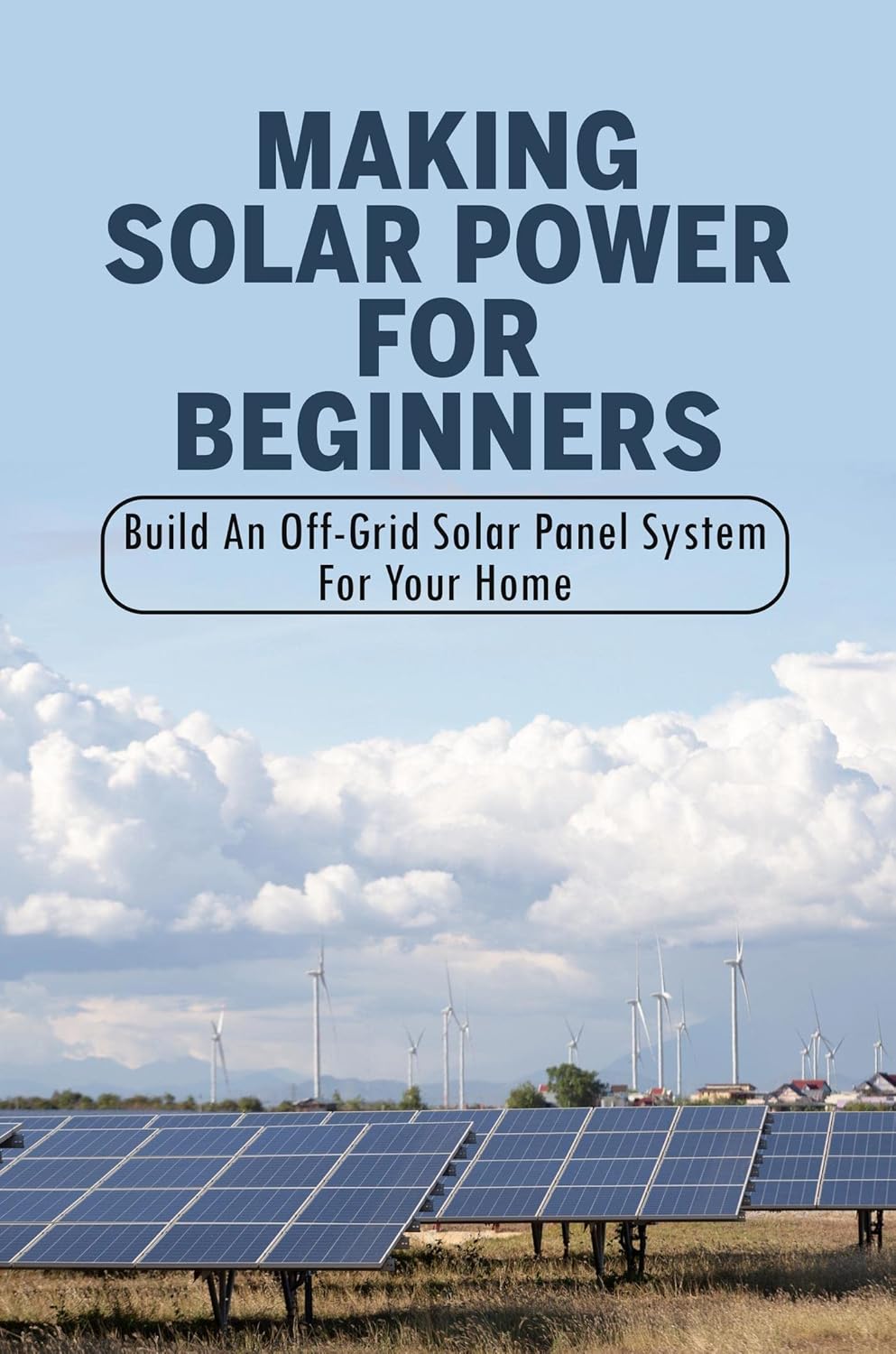 SolarPower Beginner's Guide: Build an Off-Grid Solar Panel System